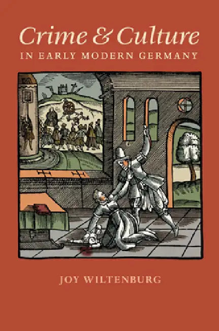 Crime and Culture in Early Modern Germany by Joy Wiltenburg
