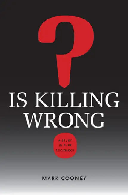 Is Killing Wrong?: A Study in Pure Sociology by Mark Cooney