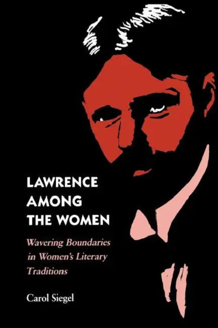 Lawrence Among the Women: Wavering Boundaries in Women's Literary Traditions by Carol Siegel