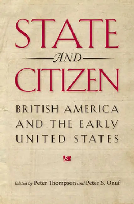 State and Citizen: British America and the Early United States by Peter Thompson, Peter S. Onuf