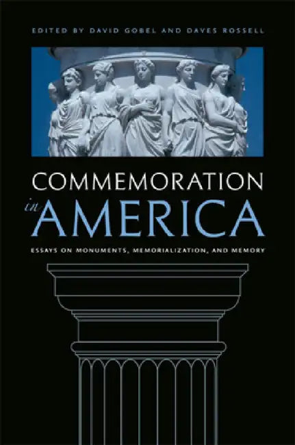 Commemoration in America: Essays on Monuments, Memorialization, and Memory by David Gobel, Daves Rossell