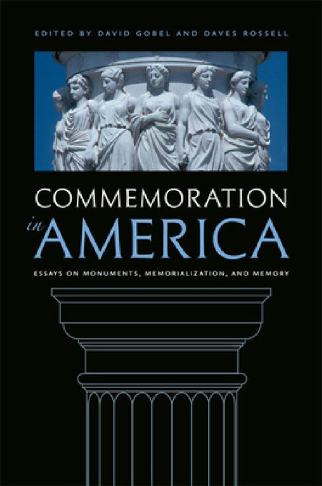 Commemoration in America: Essays on Monuments, Memorialization, and Memory by David Gobel, Daves Rossell