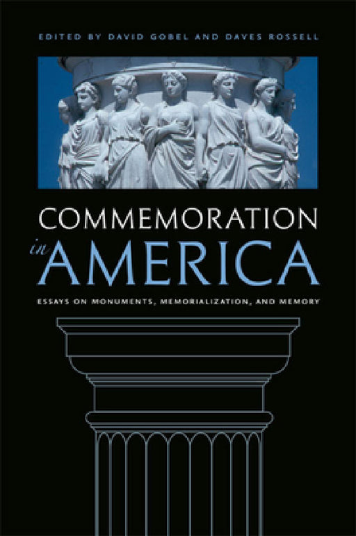 Commemoration in America: Essays on Monuments, Memorialization, and Memory by David Gobel, Daves Rossell