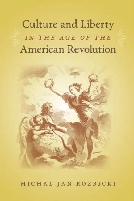 Culture and Liberty in the Age of the American Revolution by Michal Jan Rozbicki