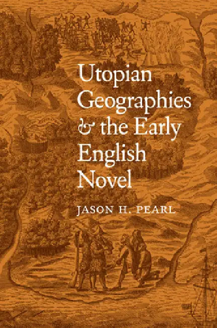 Utopian Geographies & the Early English Novel by Jason H. Pearl