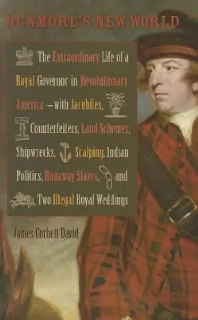 Dunmore's New World: The Extraordinary Life of a Royal Governor in Revolutionary America--With Jacobites by James Corbett David