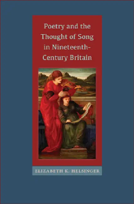Poetry and the Thought of Song in Nineteenth-Century Britain by Elizabeth K. Helsinger