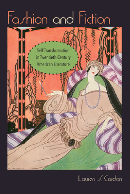 Fashion and Fiction: Self-Transformation in Twentieth-Century American Literature by Lauren S. Cardon