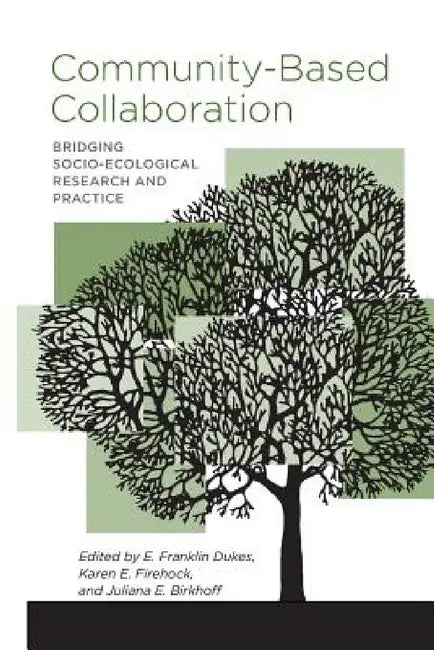 Community-Based Collaboration: Bridging Socio-Ecological Research and Practice by E. Franklin Dukes, Karen E. Firehock, Juliana E. Birkhoff