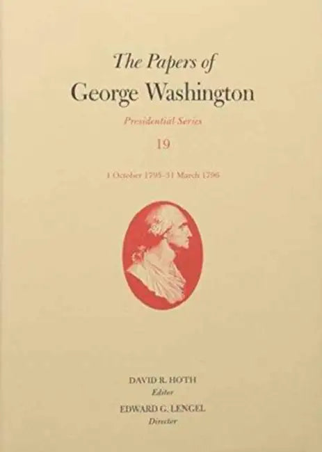 The Papers of George Washington: 1 October 1795-31 March 1796 Volume 19 by George Washington