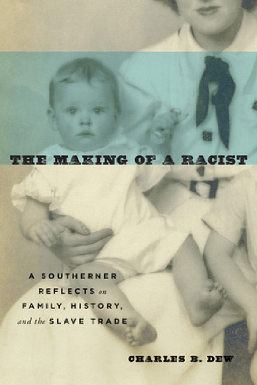 The Making of a Racist: A Southerner Reflects on Family, History, and the Slave Trade by Charles B. Dew