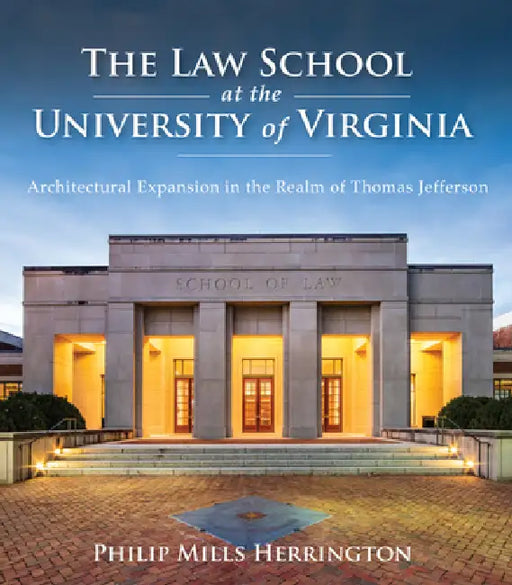 The Law School at the University of Virginia: Architectural Expansion in the Realm of Thomas Jefferson by Philip Mills Herrington, Taylor Fitchett