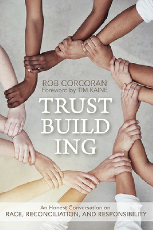 Trustbuilding: An Honest Conversation on Race, Reconciliation, and Responsibility by Rob Corcoran, Tim Kaine