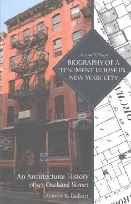 Biography of a Tenement House in New York City: An Architectural History of 97 Orchard Street by Andrew S. Dolkart