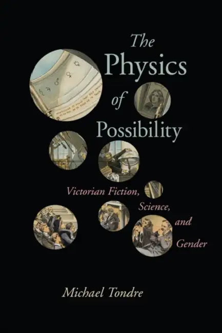 The Physics of Possibility: Victorian Fiction, Science, and Gender by Michael Tondre