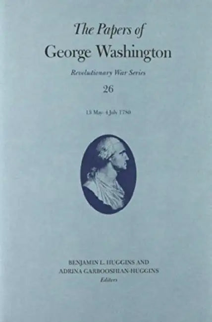 The Papers of George Washington: 13 May-4 July 1780 Volume 26 by George Washington, Benjamin L. Huggins, Adrina Garbooshian-Huggins