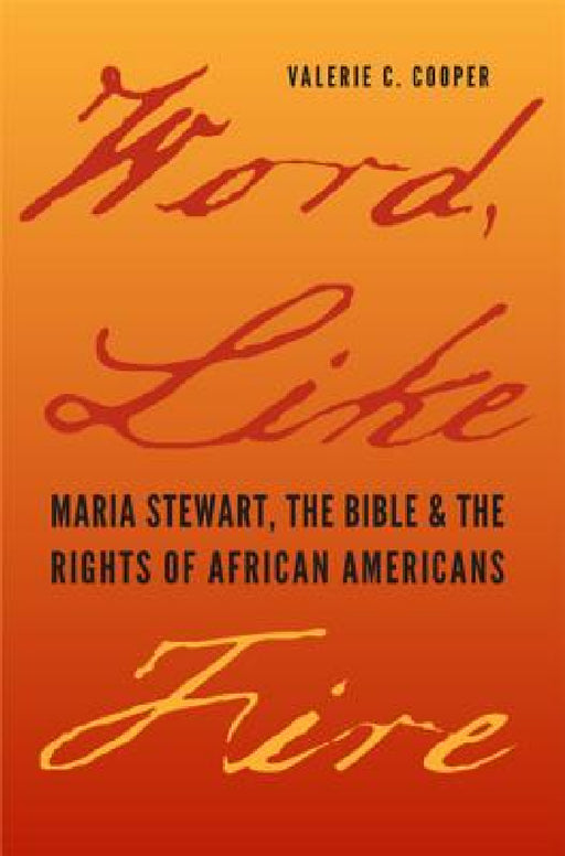 Word, Like Fire: Maria Stewart, the Bible, and the Rights of African Americans by Valerie C. Cooper