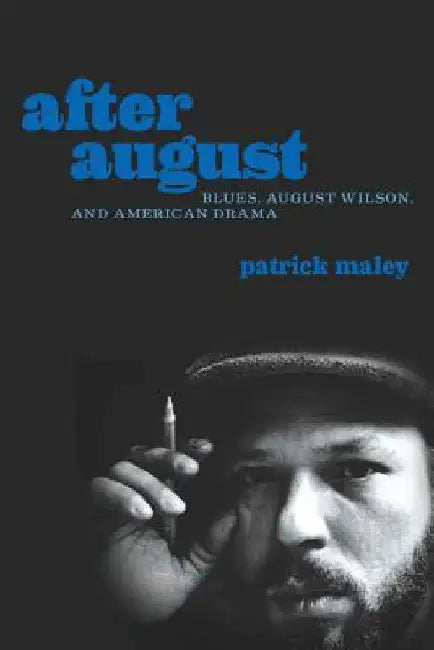 After August: Blues, August Wilson, and American Drama by Patrick Maley
