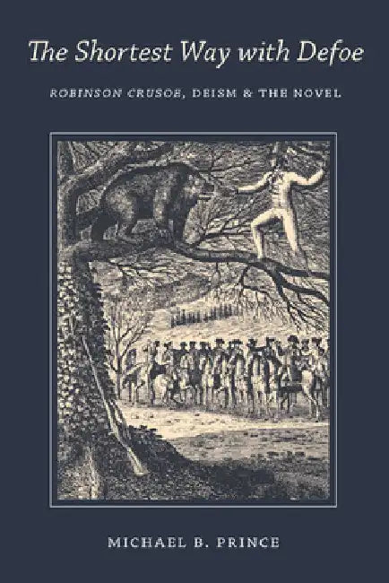 Shortest Way with Defoe: Robinson Crusoe, Deism, and the Novel by Michael B. Prince