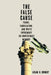 The False Cause: Fraud, Fabrication, and White Supremacy in Confederate Memory by Adam H. Domby