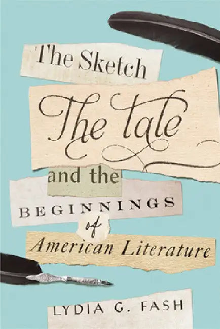 The Sketch, the Tale, and the Beginnings of American Literature by Lydia G. Fash