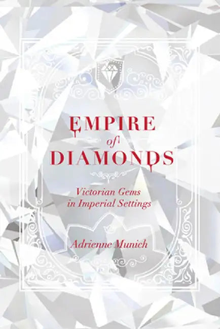 Empire of Diamonds: Victorian Gems in Imperial Settings by Adrienne Munich