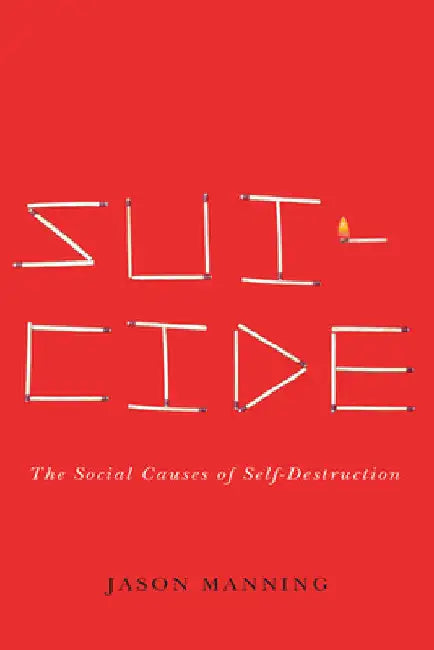 Suicide: The Social Causes of Self-Destruction by Jason Manning
