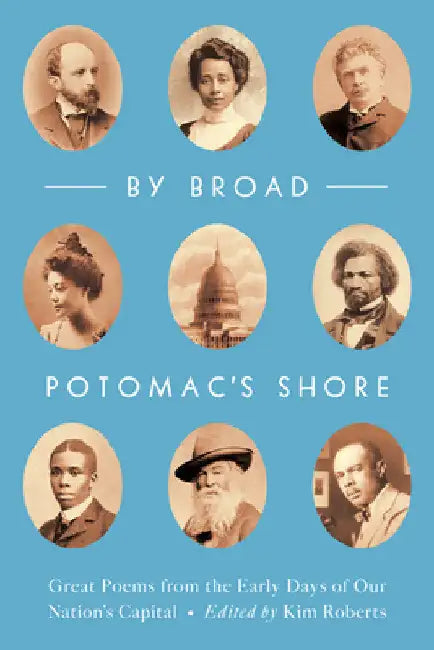By Broad Potomac's Shore: Great Poems from the Early Days of Our Nation's Capital by Kim Roberts