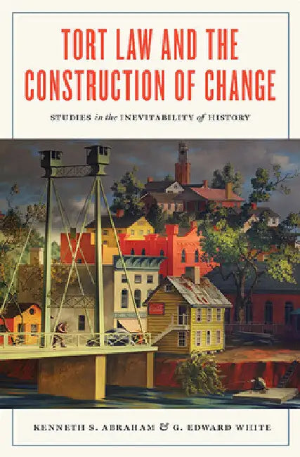 Tort Law and the Construction of Change: Studies in the Inevitability of History by Kenneth S. Abraham