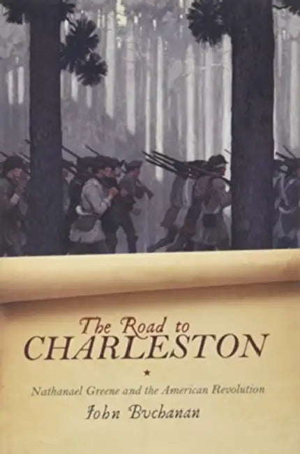 The Road to Charleston: Nathanael Greene and the American Revolution by John Buchanan