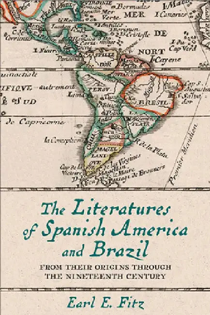 The Literatures of Spanish America and Brazil: From Their Origins Through the Nineteenth Century Volume 1 by Earl E. Fitz