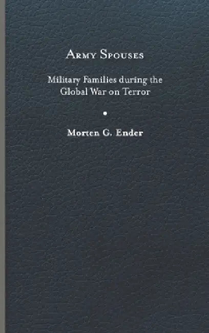 Army Spouses: Military Families During the Global War on Terror by Morten G. Ender