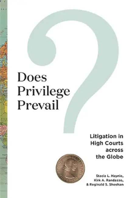 Does Privilege Prevail?: Litigation in High Courts Across the Globe by Stacia L. Haynie