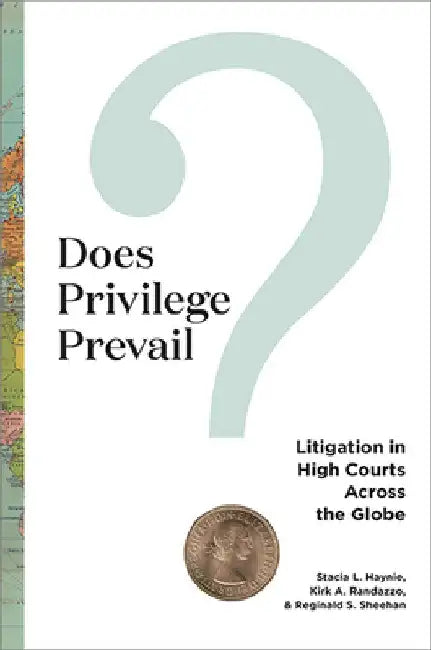 Does Privilege Prevail?: Litigation in High Courts Across the Globe by Stacia L. Haynie