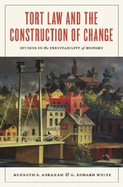 Tort Law and the Construction of Change: Studies in the Inevitability of History by Kenneth S. Abraham