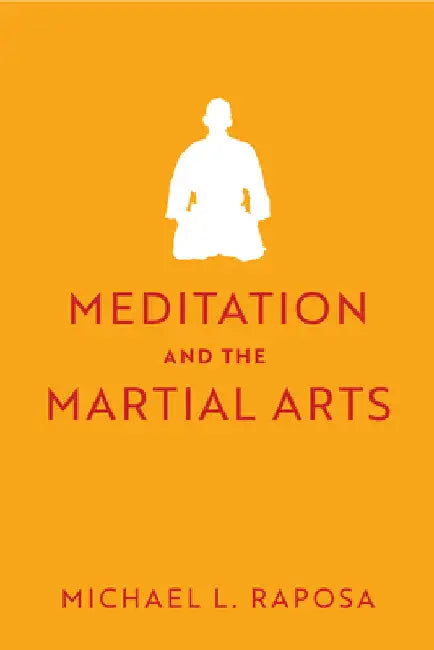 Meditation and the Martial Arts by Michael L. Raposa