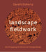 Landscape Fieldwork: How Engaging the World Can Change Design by Gareth Doherty