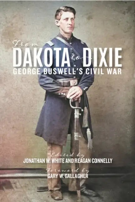From Dakota to Dixie: George Buswell's Civil War by George W. Buswell, Jonathan W. White, Reagan Connelly