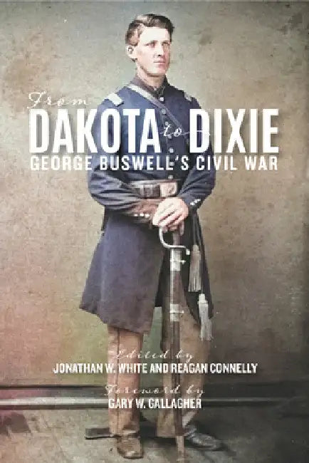From Dakota to Dixie: George Buswell's Civil War by George W. Buswell