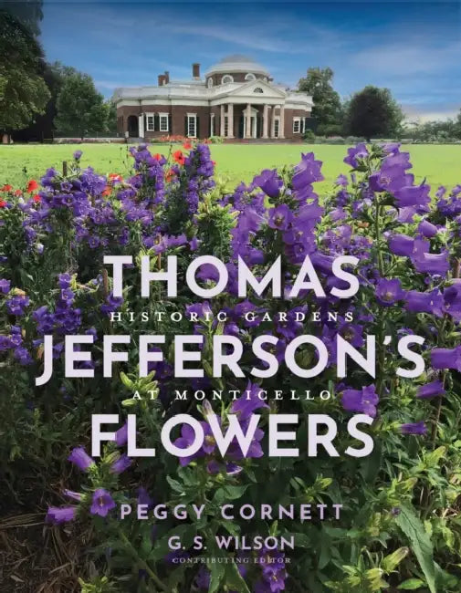 Thomas Jefferson's Flowers: Historic Gardens at Monticello by Thomas Jefferson Foundation at Monticell, Peggy Cornett, G. S. Wilson