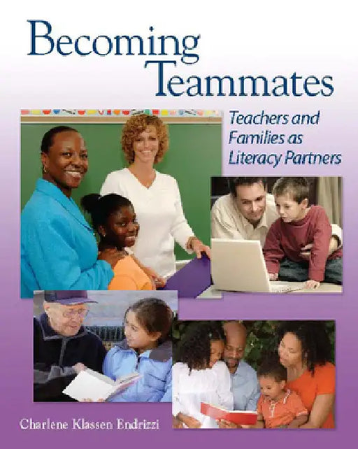 Becoming Teammates: Teachers and Families as Literacy Partners by Charlene Klassen Endrizzi