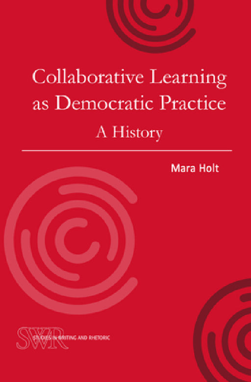Collaborative Learning as Democratic Practice: A History by Mara Holt