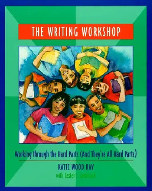 The Writing Workshop: Working Through the Hard Parts (and They're All Hard Parts) by Katie Wood Ray, Lester Laminack