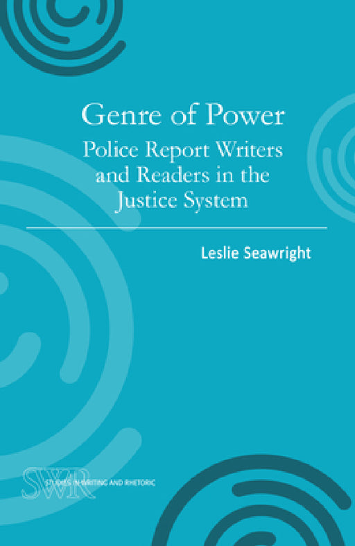 Genre of Power: Police Report Writers and Readers in the Justice System by Leslie Seawright
