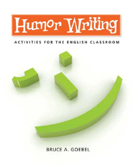 Humor Writing: Activities for the English Classroom by Bruce Goebel
