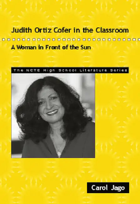 Judith Ortiz Cofer in the Classroom: A Woman in Front of the Sun by Carol Jago
