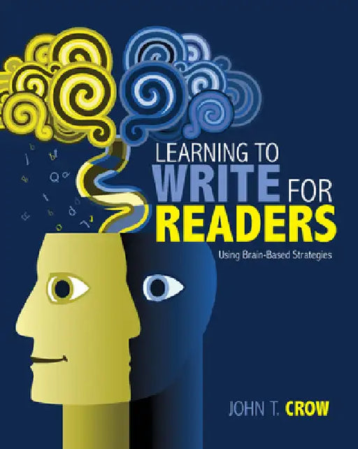 Learning to Write for Readers: Using Brain-Based Strategies by John T. Crow