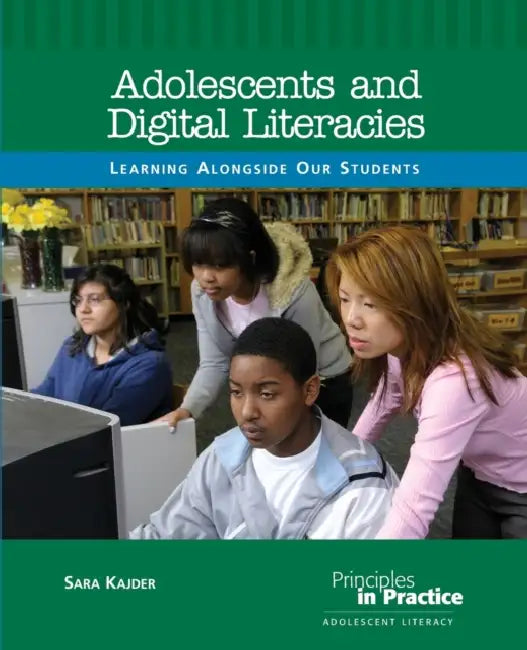 Adolescents and Digital Literacies: Learning Alongside Our Students by Sara Kajder
