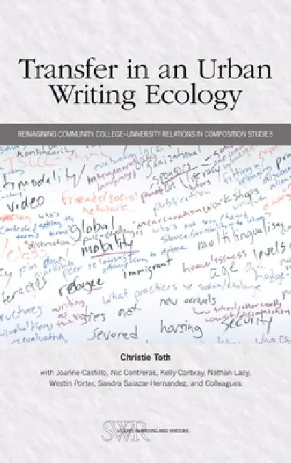 Transfer in an Urban Writing Ecology: Reimagining Community College-University Relations in Composition Studies by Christie Toth