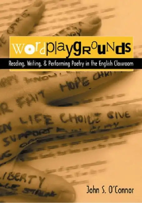 Wordplaygrounds: Reading, Writing, and Performing Poetry in the English Classroom by John S. O'Connor